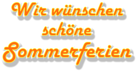 Wir wünschen schöne  Sommerferien